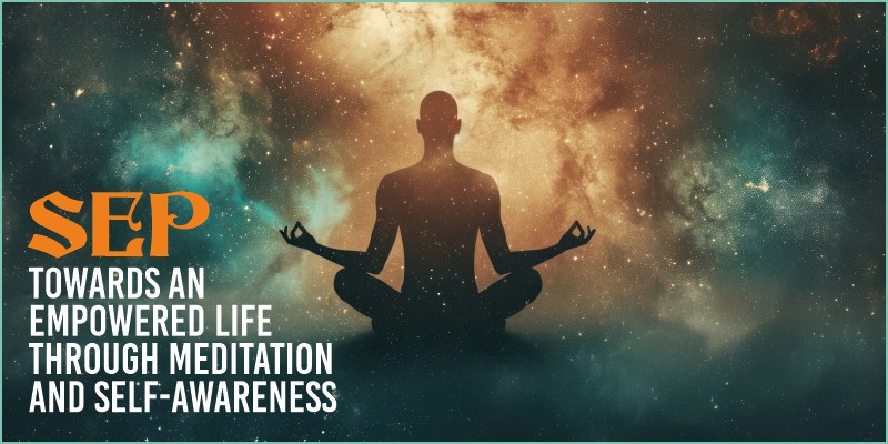 SEP: Towards an Empowered Life Through Meditation and  Self-Awareness