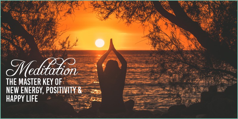 Meditation: The master key of New Energy, positivity & Happy Life