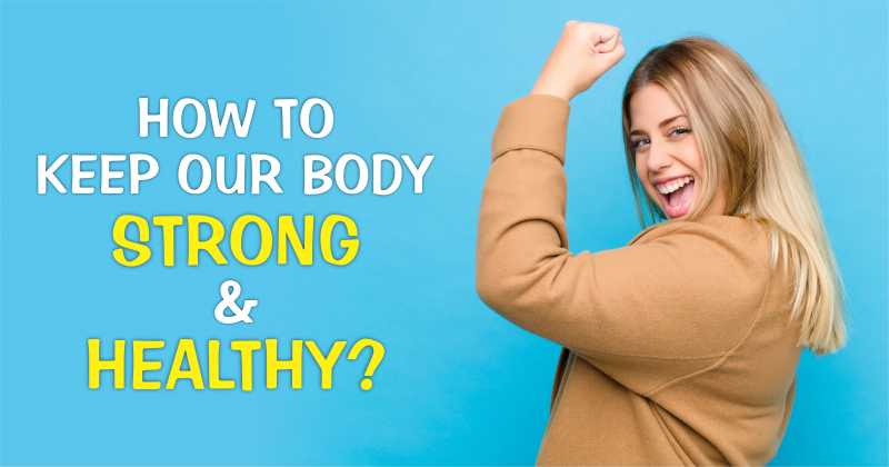 How To Get A Healthy And Strong Body ?